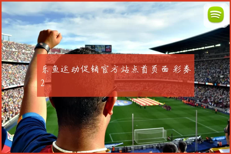 乐鱼运动促销官方站点首页面 彩券2