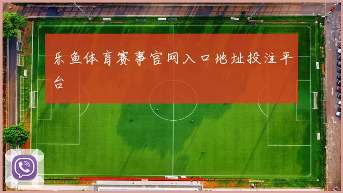 乐鱼体育赛事官网入口地址投注平台
