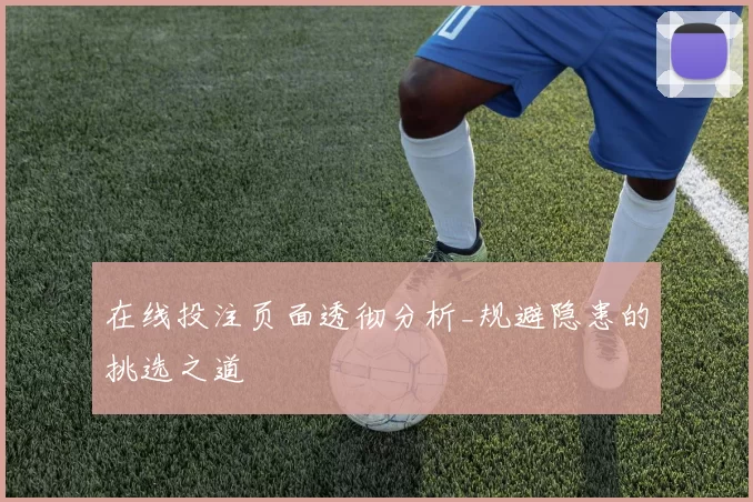 在线投注页面透彻分析_规避隐患的挑选之道