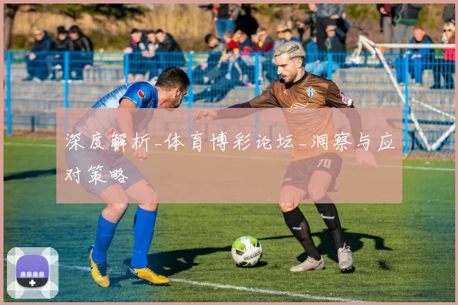 深度解析_体育博彩论坛_洞察与应对策略