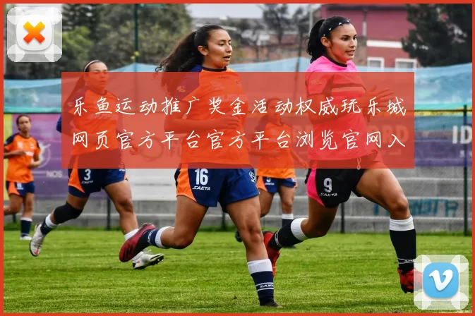 乐鱼运动推广奖金活动权威玩乐城网页官方平台官方平台浏览官网入口地址-全球竞技竞技比赛及时更新转播门户门户门户网站