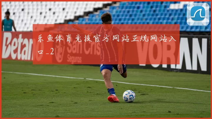 乐鱼体育竞技官方网站正规网站入口_2