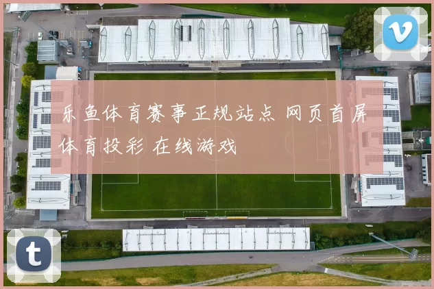 乐鱼体育赛事正规站点 网页首屏 体育投彩 在线游戏