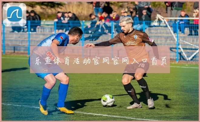 乐鱼体育活动官网官网入口首页