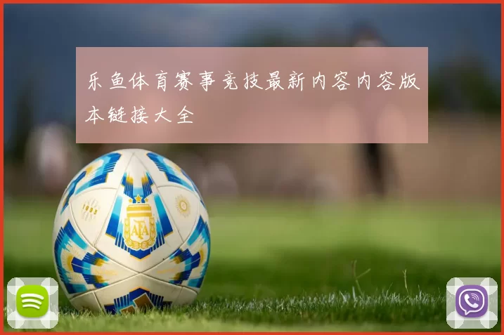 乐鱼体育赛事竞技最新内容内容版本链接大全