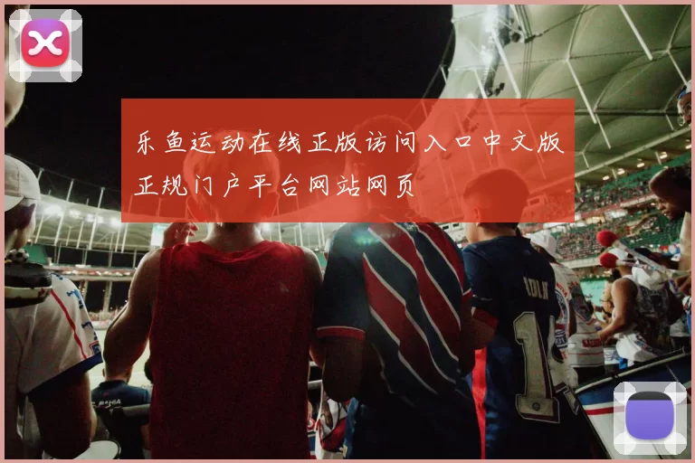 乐鱼运动在线正版访问入口中文版正规门户平台网站网页